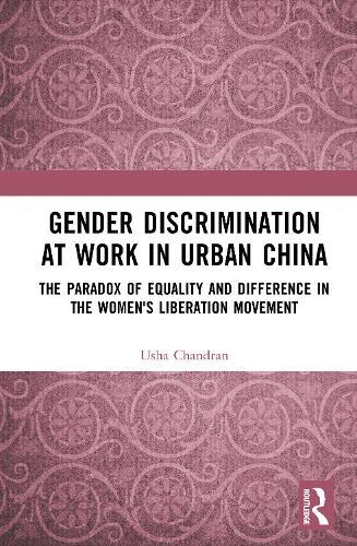 Gender Discrimination at Work in Urban China: The Paradox of Equality and Difference in the Women's Liberation Movement