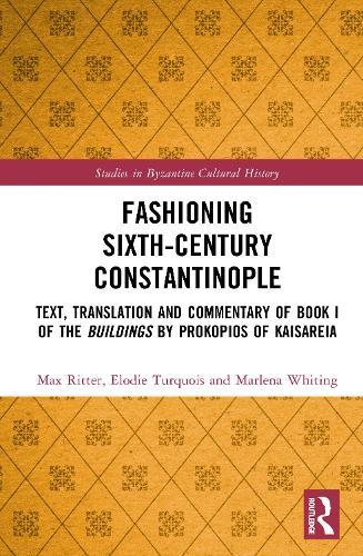 Fashioning Sixth-Century Constantinople: Text, Translation and Commentary of Book I of the Buildings by Prokopios of Kaisareia