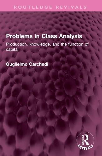 Problems in Class Analysis: Production, knowledge, and the function of capital
