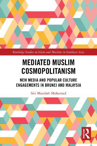 Mediated Muslim Cosmopolitanism: New Media and Popular Culture Engagements in Brunei and Malaysia