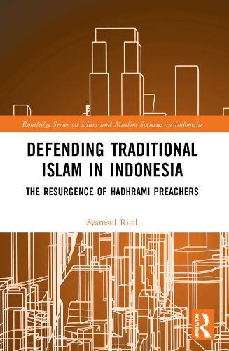 Defending Traditional Islam in Indonesia: The Resurgence of Hadhrami Preachers
