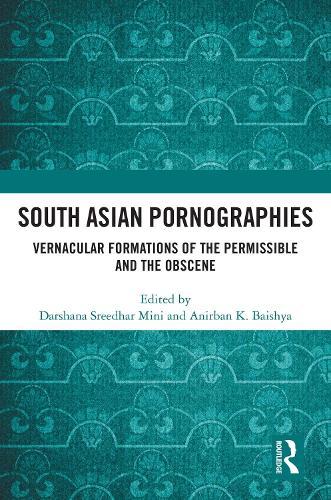South Asian Pornographies: Vernacular Formations of the Permissible and the Obscene