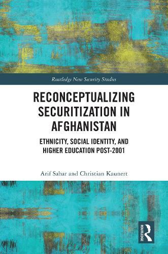 Reconceptualizing Securitization in Afghanistan: Ethnicity, Social Identity, and Higher Education post-2001