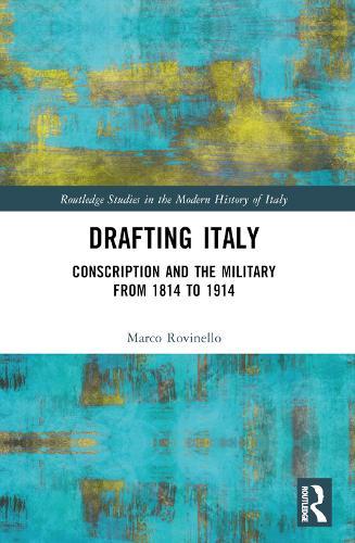 Drafting Italy: Conscription and the Military from 1814 to 1914