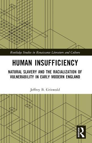 Human Insufficiency: Natural Slavery and the Racialization of Vulnerability in Early Modern England