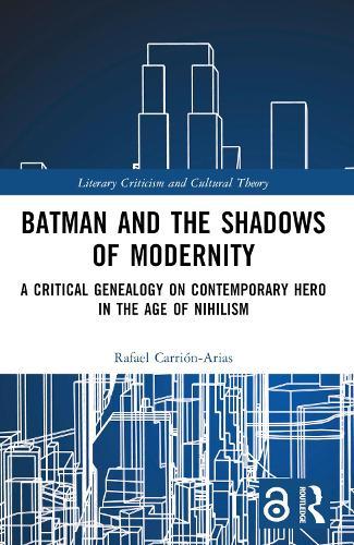 Batman and the Shadows of Modernity: A Critical Genealogy on Contemporary Hero in the Age of Nihilism