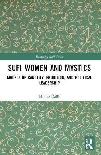Sufi Women and Mystics: Models of Sanctity, Erudition, and Political Leadership