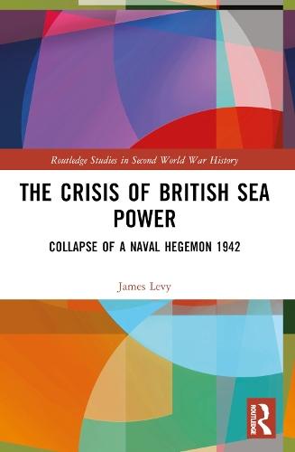 The Crisis of British Sea Power: The Collapse of a Naval Hegemon 1942
