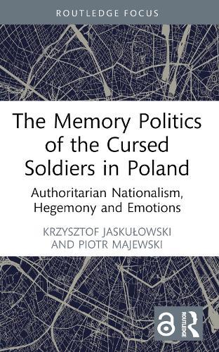 The Memory Politics of the Cursed Soldiers in Poland: Authoritarian Nationalism, Hegemony and Emotions