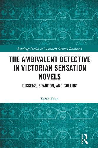 The Ambivalent Detective in Victorian Sensation Novels: Dickens, Braddon, and Collins