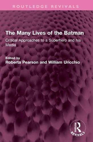 The Many Lives of the Batman: Critical Approaches to a Superhero and his Media