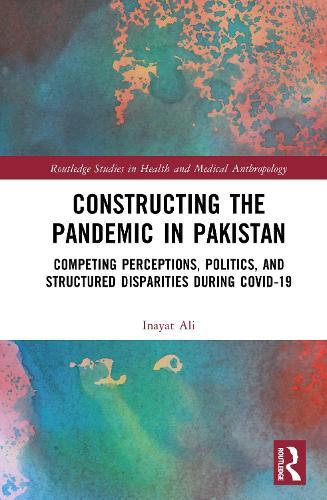 Constructing the Pandemic in Pakistan: Competing Perceptions, Politics, and Structured Disparities during COVID-19