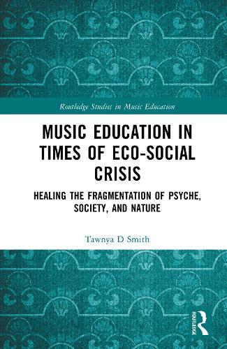 Music Education in Times of Eco-Social Crisis: Healing the Fragmentation of Psyche, Society, and Nature