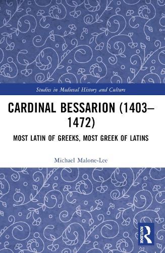 Cardinal Bessarion (1403–1472): Most Latin of Greeks, Most Greek of Latins