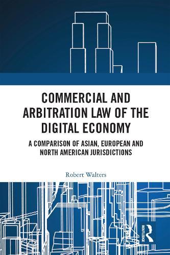 Commercial and Arbitration Law of the Digital Economy: A Comparison of Asian, European and North American Jurisdictions