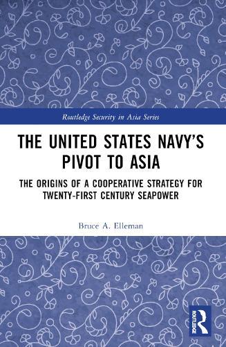 The United States Navy’s Pivot to Asia: The Origins of a Cooperative Strategy for Twenty-First Century Seapower