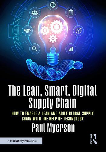 The Lean, Smart, Digital Supply Chain: How to Enable a Lean and Agile Global Supply Chain with the Help of Technology