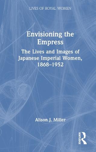 Envisioning the Empress: The Lives and Images of Japanese Imperial Women, 1868–1952