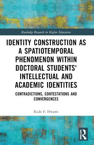 Identity Construction as a Spatiotemporal Phenomenon within Doctoral Students' Intellectual and Academic Identities: Contradictions, Contestations and Convergences