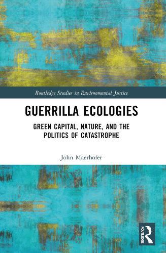 Guerrilla Ecologies: Green Capital, Nature, and the Politics of Catastrophe