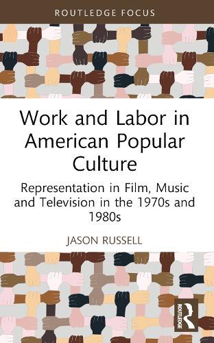 Work and Labor in American Popular Culture: Representation in Film, Music and Television in the 1970s and 1980s