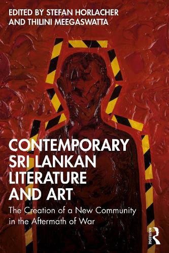 Contemporary Sri Lankan Literature and Art: The Creation of a New Community in the Aftermath of War