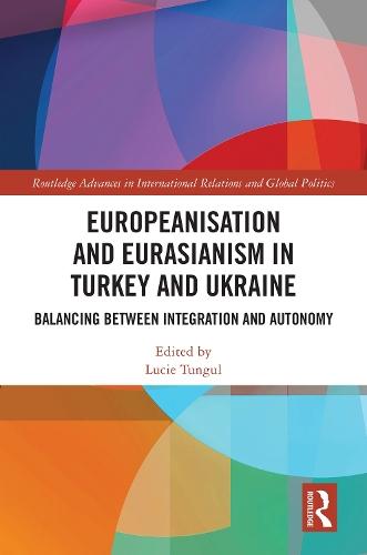 Europeanisation and Eurasianism in Turkey and Ukraine: Balancing between Integration and Autonomy