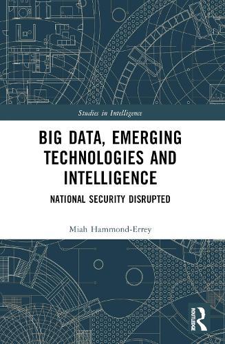 Big Data, Emerging Technologies and Intelligence: National Security Disrupted
