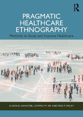 Pragmatic Healthcare Ethnography: Methods to Study and Improve Healthcare