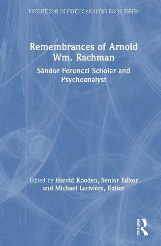 Remembrances of Arnold Wm. Rachman: Sándor Ferenczi Scholar and Psychoanalyst