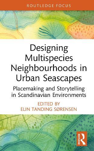 Designing Multispecies Neighbourhoods in Urban Seascapes: Placemaking and Storytelling in Scandinavian Environments