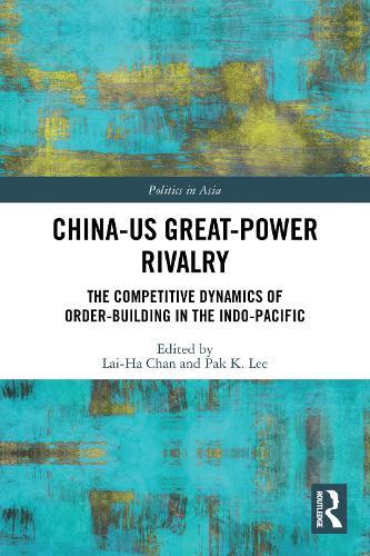 China-US Great-Power Rivalry: The Competitive Dynamics of Order-Building in the Indo-Pacific