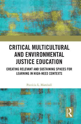 Critical Multicultural and Environmental Justice Education: Creating Relevant and Sustaining Spaces for Learning in High-Need Contexts