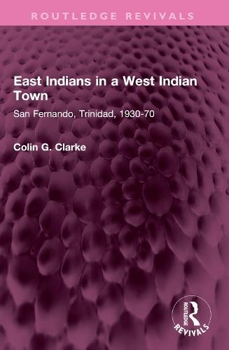 East Indians in a West Indian Town: San Fernando, Trinidad, 1930-70
