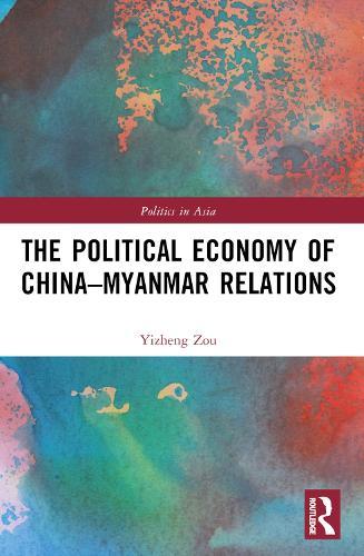 The Political Economy of China-Myanmar Relations