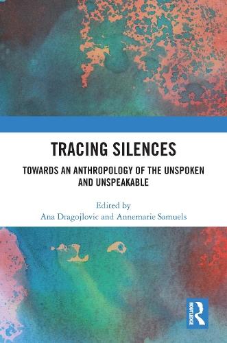 Tracing Silences: Towards an Anthropology of the Unspoken and Unspeakable