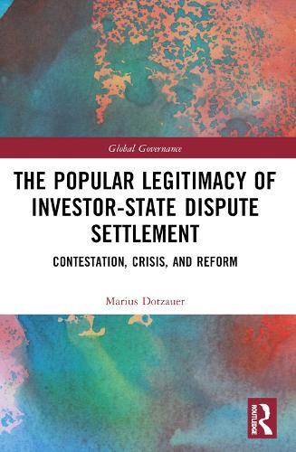 The Popular Legitimacy of Investor-State Dispute Settlement: Contestation, Crisis, and Reform