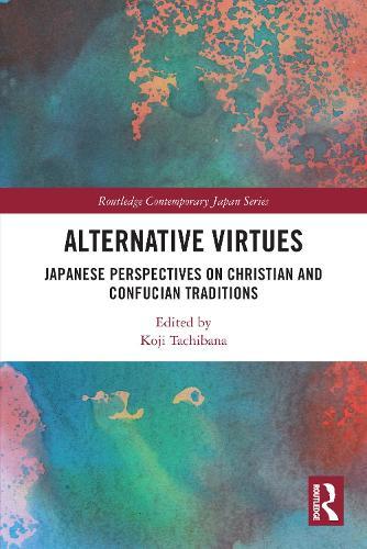 Alternative Virtues: Japanese Perspectives on Christian and Confucian Traditions