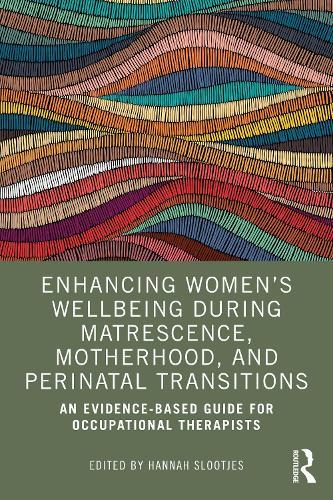Enhancing Women’s Wellbeing During Matrescence, Motherhood, and Perinatal Transitions: An Evidence-based Guide for Occupational Therapists