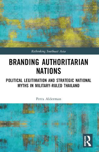 Branding Authoritarian Nations: Political Legitimation and Strategic National Myths in Military-Ruled Thailand