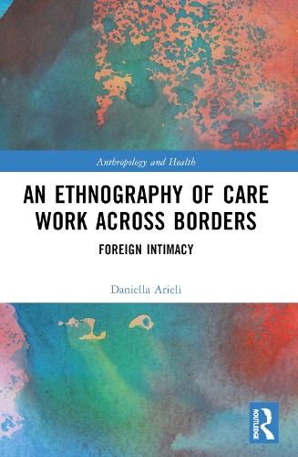 An Ethnography of Care Work Across Borders: Foreign Intimacy