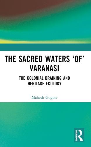 The Sacred Waters ‘of’ Varanasi: The Colonial Draining and Heritage Ecology