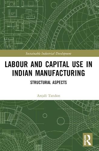 Labour and Capital Use in Indian Manufacturing: Structural Aspects