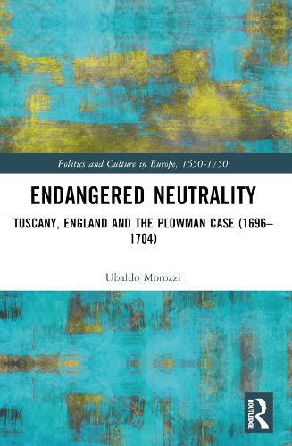 Endangered Neutrality: Tuscany, England and the Plowman Case (1696–1704)