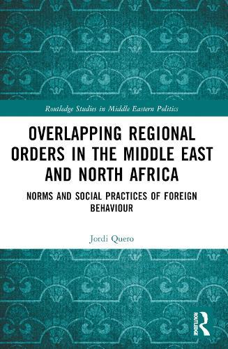 Overlapping Regional Orders in the Middle East and North Africa: Norms and Social Practices of Foreign Behaviour