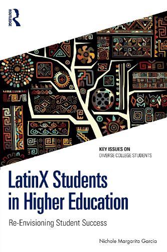 LatinX Students in Higher Education: Re-Envisioning Student Success