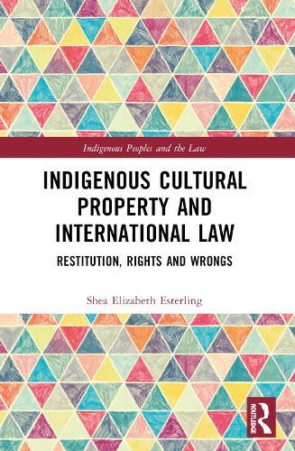Indigenous Cultural Property and International Law: Restitution, Rights and Wrongs