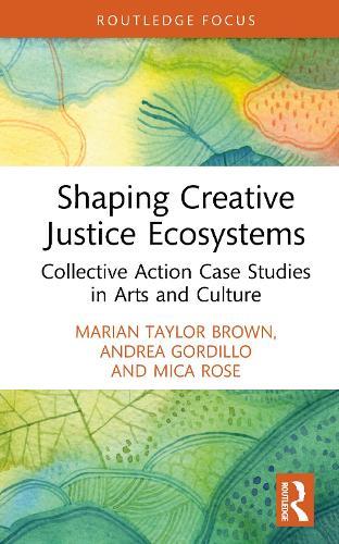 Shaping Creative Justice Ecosystems: Collective Action Case Studies in Arts and Culture