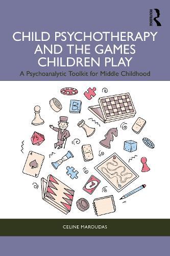 Child Psychotherapy and the Games Children Play: A Psychoanalytic Toolkit for Middle Childhood