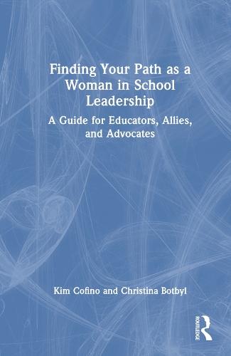 Finding Your Path as a Woman in School Leadership: A Guide for Educators, Allies, and Advocates